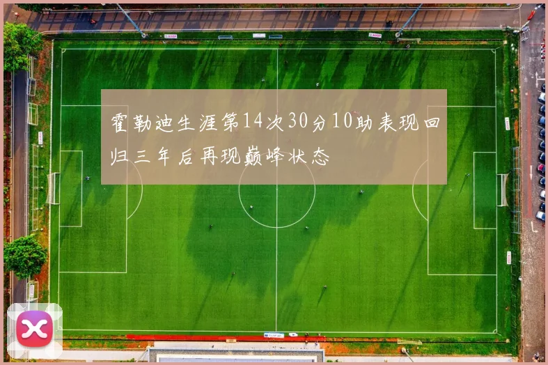 霍勒迪生涯第14次30分10助表现回归三年后再现巅峰状态