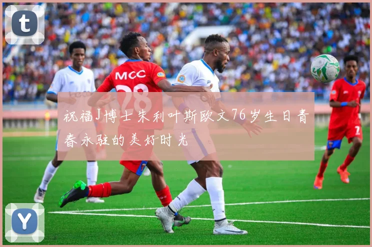 祝福J博士朱利叶斯欧文76岁生日青春永驻的美好时光