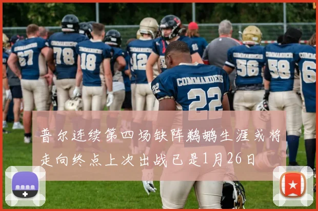 普尔连续第四场缺阵鹈鹕生涯或将走向终点上次出战已是1月26日