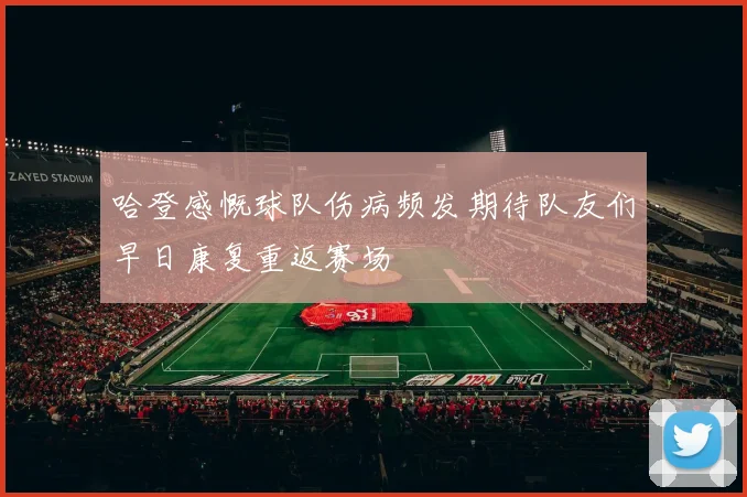 哈登感慨球队伤病频发期待队友们早日康复重返赛场