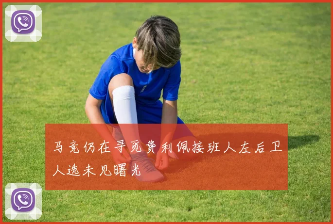 马竞仍在寻觅费利佩接班人左后卫人选未见曙光