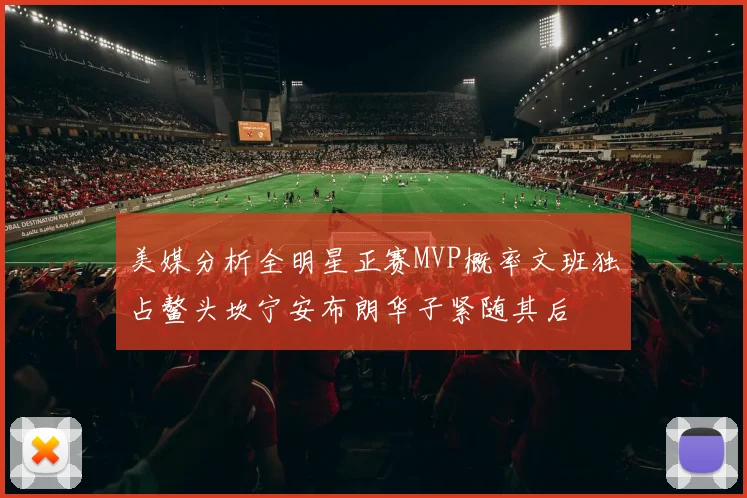 美媒分析全明星正赛MVP概率文班独占鳌头坎宁安布朗华子紧随其后